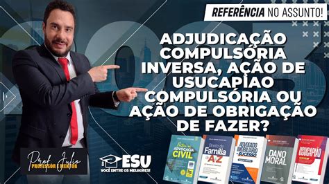 Adjudicação Compulsória Inversa Ação De Usucapiao Compulsória Ou Ação