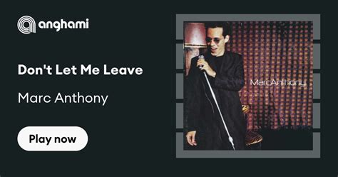 Marc Anthony Don T Let Me Leave Play On Anghami