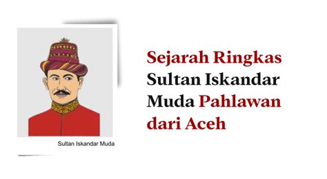 Sejarah Ringkas Sultan Iskandar Muda Pahlawan Dari Aceh Paradeshi