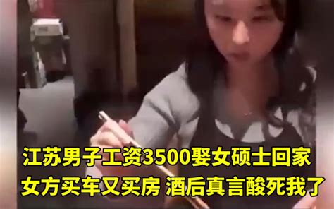 江苏男子工资3500娶女硕士回家，女方又买车又买房，酒后的真言酸死我了 哔哩哔哩 Bilibili