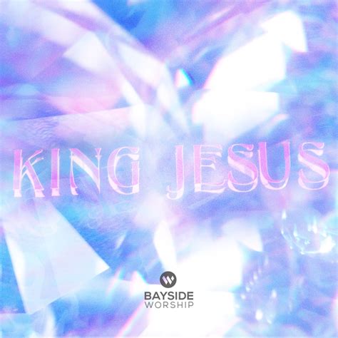 Bayside Worship King Jesus Lyrics And Tracklist Genius