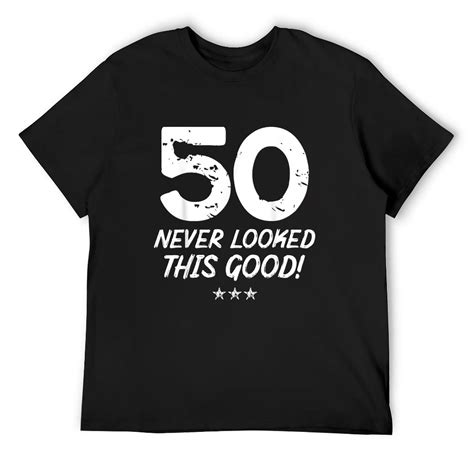 Mens 50 Year Old Never Looked So Good Birthday 50th Birthday T Shirt Black X Large