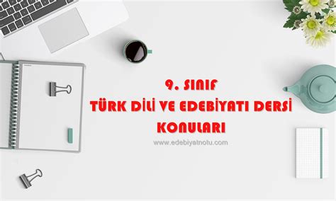 9 Sınıf Türk Dili ve Edebiyatı Dersi Konuları Edebiyat Notu