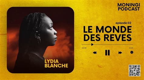 Le Monde Des R Ves Ep Moningi Podcast Lydia Blanche Youtube