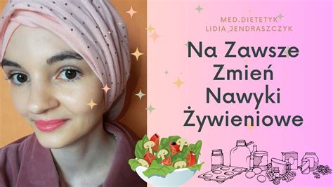 Zmiana Nawyków Żywieniowych Na Zawsze Pomysły Moje Doświadczenie