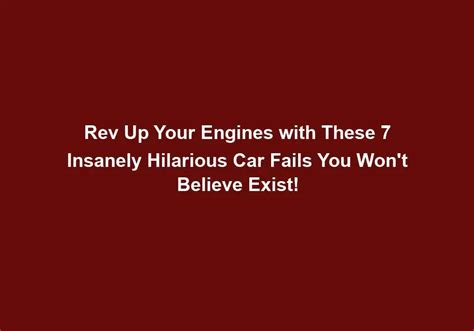 Rev Up Your Engines With These Insanely Hilarious Car Fails You Won T