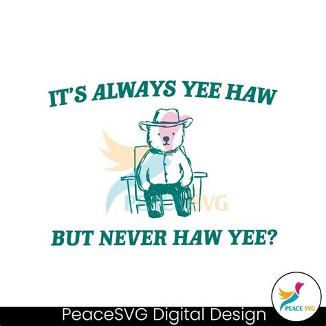 Its Always Yee Haw But Never Haw Yee Meme Svg Peacesvg