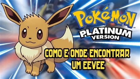 Como E Onde Encontrar Um Eevee Em Pokemon Platinum Youtube