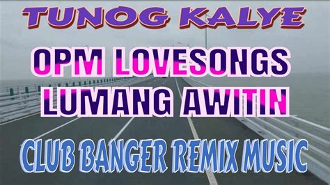 Mga Lumang Awitin Opm Love Song Remix Club Banger Tunog Kalye