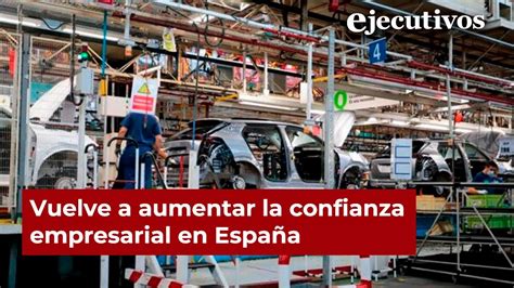 Noticia Destacada Aumenta La Confianza Empresarial En España Youtube