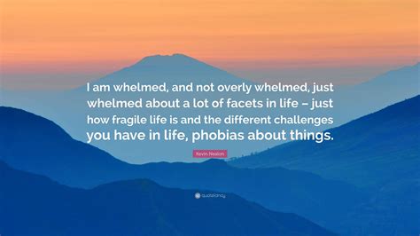 Kevin Nealon Quote: “I am whelmed, and not overly whelmed, just whelmed