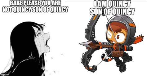 I am Quincy son of Quincy : r/btd6