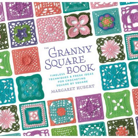 The Granny Square Book Timeless Techniques And Fresh Ideas For Crocheting Square By Square