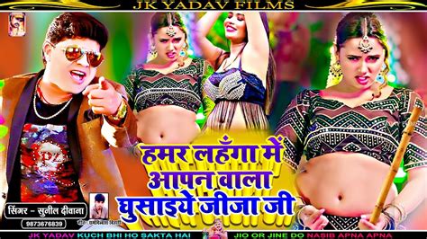 हमर लहग म आपन वल घसइय जज ज Sunil Diwana Superhit Song