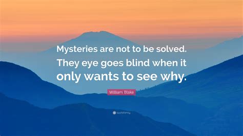 William Blake Quote Mysteries Are Not To Be Solved They Eye Goes