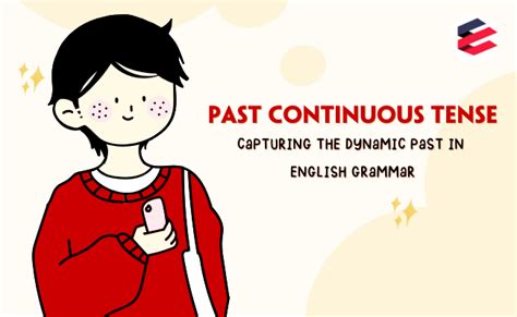 Past Continuous Tense Capturing The Dynamic Past In English Grammar