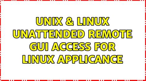 Unix Linux Unattended Remote GUI Access For Linux Applicance 2