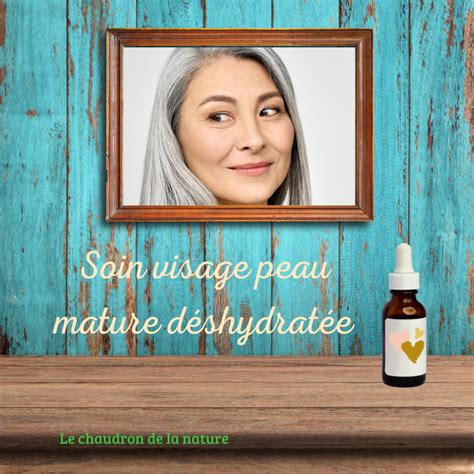 Soin visage peau mature déshydratée Le chaudron de la nature