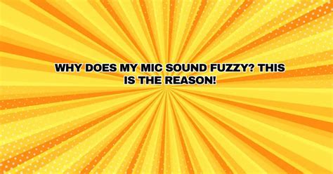 Why Does My Mic Sound Fuzzy This Is The Reason All For Turntables