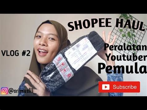 Shopee Haul Peralatan Youtuber Pemula Youtube