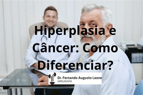 Hiperplasia E Câncer - Hiperplasia e Câncer: Como Diferenciar? Dr. Leone - Uro BH