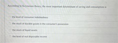 Solved According To Keynesian Theory The Most Important Chegg