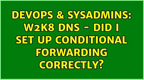 Devops Sysadmins W K Dns Did I Set Up Conditional Forwarding