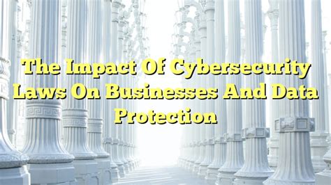 The Impact Of Cybersecurity Laws On Businesses And Data Protection The Franklin Law