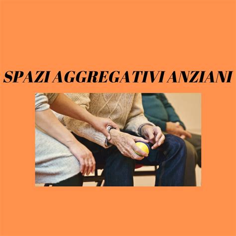 Spazi Aggregativi Anziani L Aquilone Cooperativa Sociale Onlus