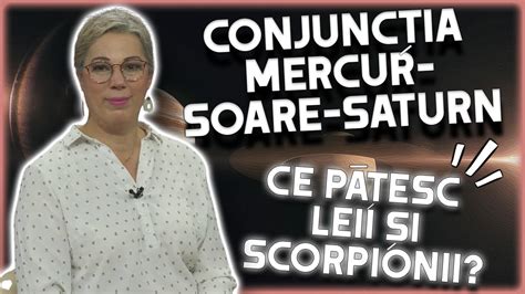 Horoscop Camelia Pătrășcanu Conjuncția Mercur Soare Saturn DECISIVĂ