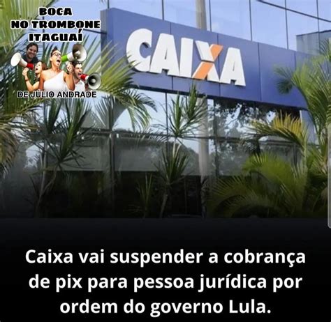 Boca No Trombone ItaguaÍ Caixa Suspende Cobrança Do Pix De Pjs Após