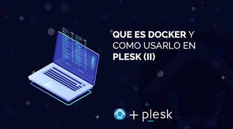 Qué Es Docker Y Cómo Usarlo En Plesk Ii Hoswedaje