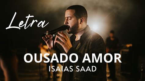 Isaias Saad Ousado Amor Com Letra Youtube