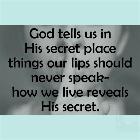 God tells us in His secret place things our lips should never speak ...