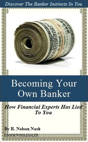 Becoming Your Own Banker Infinite Banking Concept By R Nelson Nash