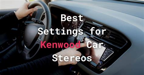 Best Equalizer Settings For Kenwood Car Audio