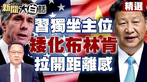 習近平獨坐主位刻意矮化布林肯？陸刻意拉開「距離感」？ 【新聞大白話精選】 Youtube