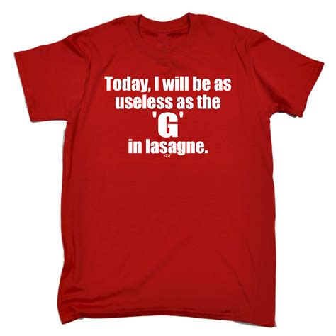 Today Will Be As Useless The G In Lasagne Mens Funny Novelty T Shirt