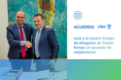 El Ilustre Colegio De Abogados De Toledo Firma Un Acuerdo De Colaboración Con Vlex Para Ofrecer