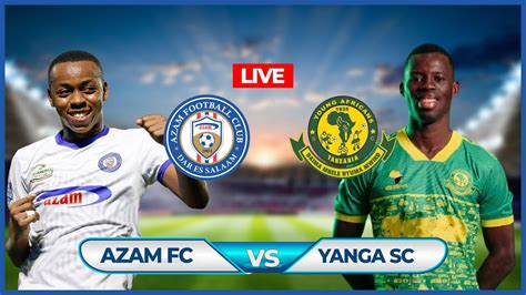 Live Azam Fc Vs Yanga Sc Uwanja Wa Benjamin Mkapa Ligi Kuu Nbc