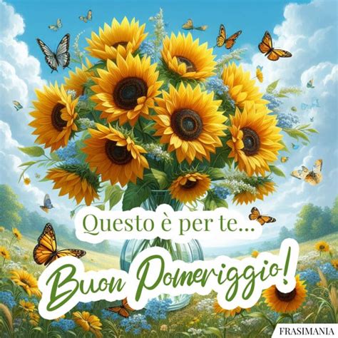 Questo è per te Buon Pomeriggio buon pomeriggio girasoli per te