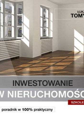 Inwestowanie w nieruchomości Poradnik w 100 praktyczny Łukasz Tomys