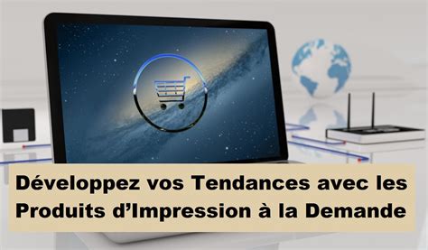 D Veloppez Vos Tendances Avec Les Produits Dimpression La Demande