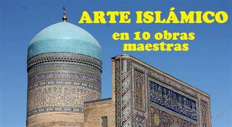 10 mejores obras de Arte Islámico desde la India al Al Andalus