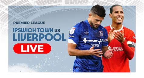 Liverpool vs Ipswich Town Live Score