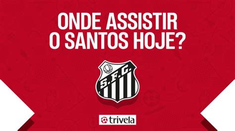 Jogo Do Santos Hoje Onde Assistir Ao Vivo