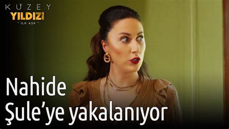 Kuzey Y Ld Z Lk A K Nahide Ule Ye Yakalan Yor Youtube