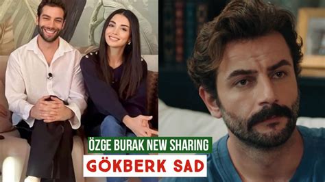 Zge Yagiz And Burak New Sharing G Kberk Demirci Sad Youtube