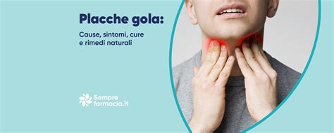 Placche Gola Cause Sintomi Cure E Rimedi Naturali Semprefarmacia