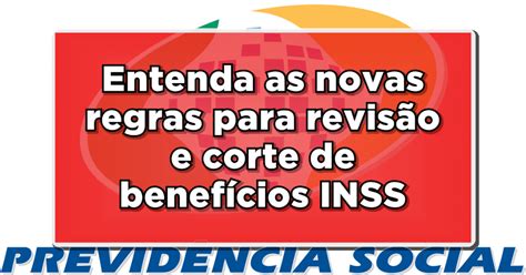 Entenda As Novas Regras Para Revis O E Corte De Benef Cios Do Inss